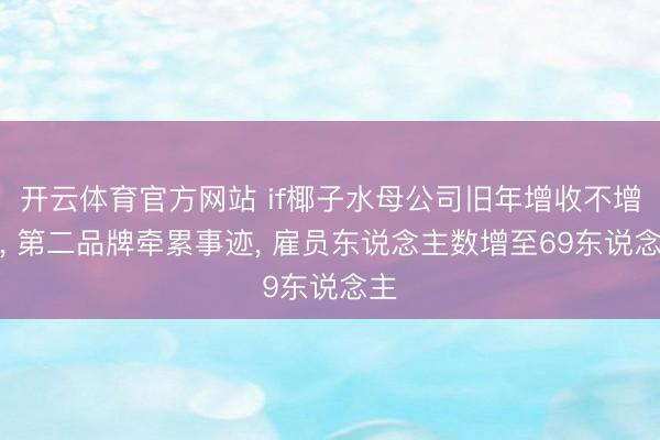 开云体育官方网站 if椰子水母公司旧年增收不增利， 第二品牌牵累事迹， 雇员东说念主数增至69东说念主